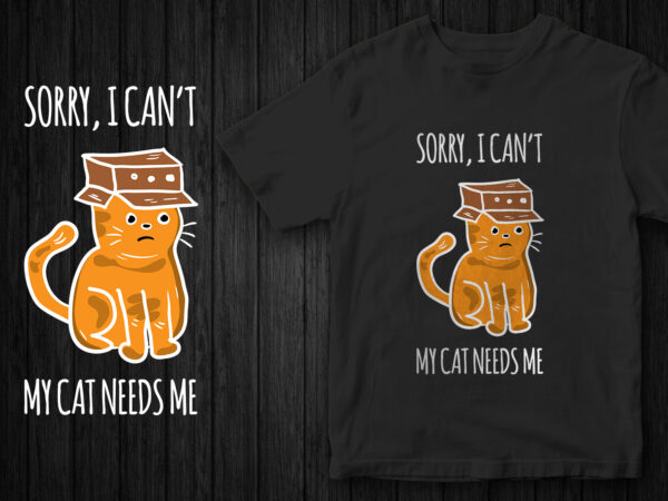 Funny cat t-shirt design, sorry i can’t my cat needs me, cat graphic, cat t-shirt