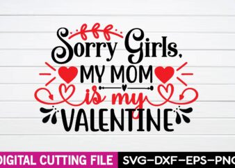 sorry girls, my mom is my valentine T-shirt