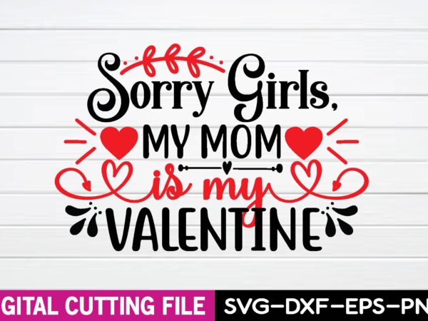 Sorry girls, my mom is my valentine t-shirt