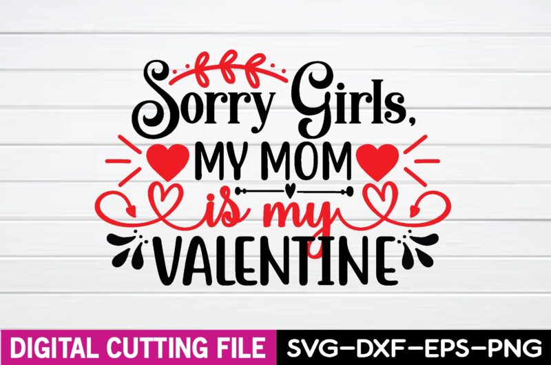 sorry girls, my mom is my valentine T-shirt
