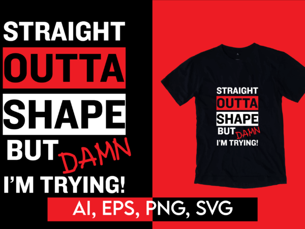 Straight Outta Shape But Damn I’m Trying Funny Geek Joke Gym Fitness Ready to Print T-shirt Design