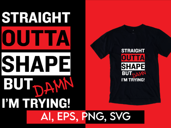 Straight outta shape but damn i’m trying funny geek joke gym fitness ready to print t-shirt design