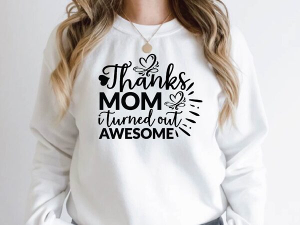 Thanks mom i turned out awesome t shirt designs for sale
