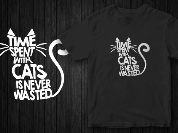 Time spent with cats is never wasted, cute typography cat t-shirt design Time spent with cats is never wasted, cute typography cat t-shirt design
