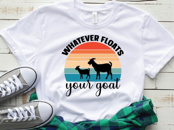 Whatever floats your goat t shirt design for sale