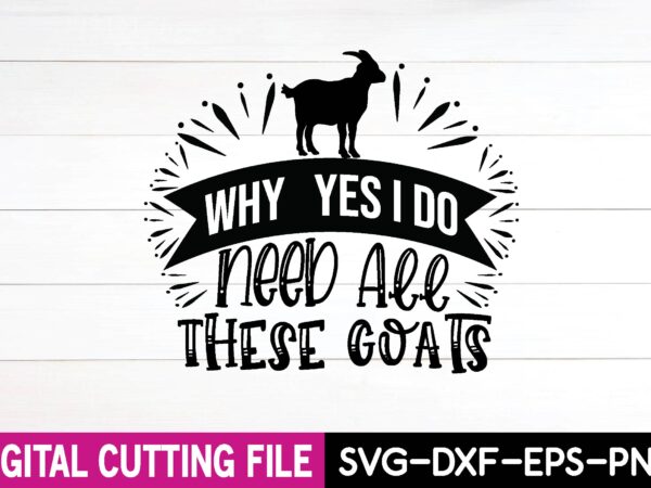 Why yes i do need all these goats t shirt design for sale