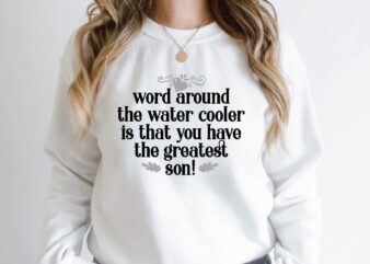 word around the water cooler is that you have the greatest son! t shirt design for sale