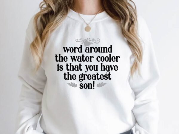 Word around the water cooler is that you have the greatest son! t shirt design for sale