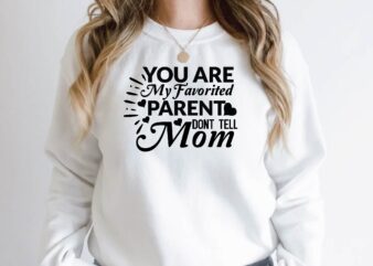 you are my favorited parent dont tell mom t shirt design template