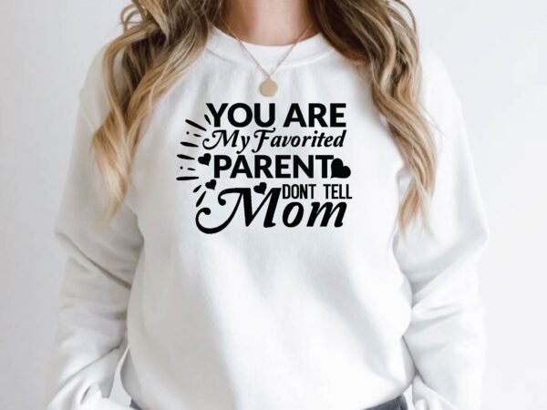 You are my favorited parent dont tell mom t shirt design template