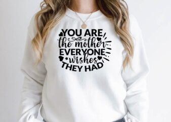 you are the mother everyone wishes they had t shirt design template