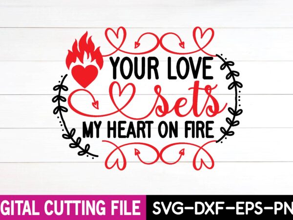 Your love sets my heart on fire t-shirt