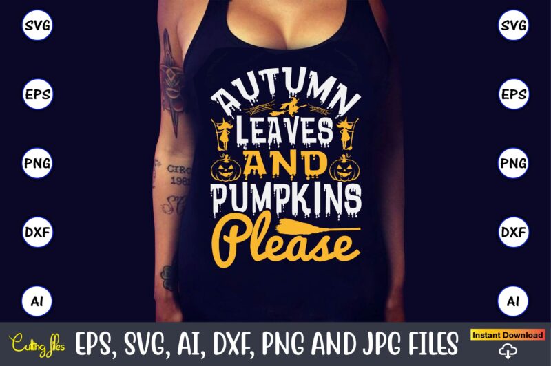 Autumn leaves and pumpkins please, Halloween Svg,Halloween t-shirt, Halloween t-shirt design, Halloween Svg Bundle, Halloween Clipart Bundle, Halloween Cut File, Halloween Clipart Vectors, Halloween Clipart Svg, Halloween Svg Bundle ,