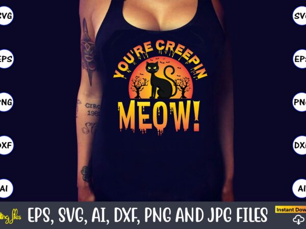 You’re creepin meow!, halloween svg,halloween t-shirt, halloween t-shirt design, halloween svg bundle, halloween clipart bundle, halloween cut file, halloween clipart vectors, halloween clipart svg, halloween svg bundle , hocus pocus You’re creepin meow!, halloween svg,halloween t-shirt, halloween t-shirt design, halloween svg bundle, halloween clipart bundle, halloween cut file, halloween clipart vectors, halloween clipart svg, halloween svg bundle , hocus pocus