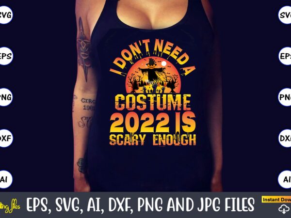 I don’t need a costume 2022 is scary enough, halloween svg,halloween t-shirt, halloween t-shirt design, halloween svg bundle, halloween clipart bundle, halloween cut file, halloween clipart vectors, halloween clipart svg, I don’t need a costume 2022 is scary enough, halloween svg,halloween t-shirt, halloween t-shirt design, halloween svg bundle, halloween clipart bundle, halloween cut file, halloween clipart vectors, halloween clipart svg,