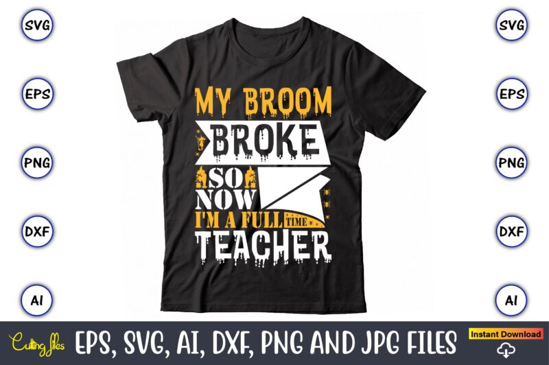 My broom broke so now i'm a full time teacher, Halloween Svg,Halloween t-shirt, Halloween t-shirt design, Halloween Svg Bundle, Halloween Clipart Bundle, Halloween Cut File, Halloween Clipart Vectors, Halloween Clipart