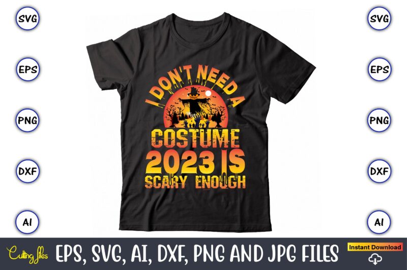 I don't need a costume 2023 is scary enough, Halloween Svg,Halloween t-shirt, Halloween t-shirt design, Halloween Svg Bundle, Halloween Clipart Bundle, Halloween Cut File, Halloween Clipart Vectors, Halloween Clipart Svg,