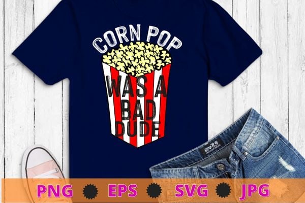 Corn Pop Was A Bad Dude Funny Election 2020 Meme T-Shirt design svg, Corn Pop Was A Bad Dude png