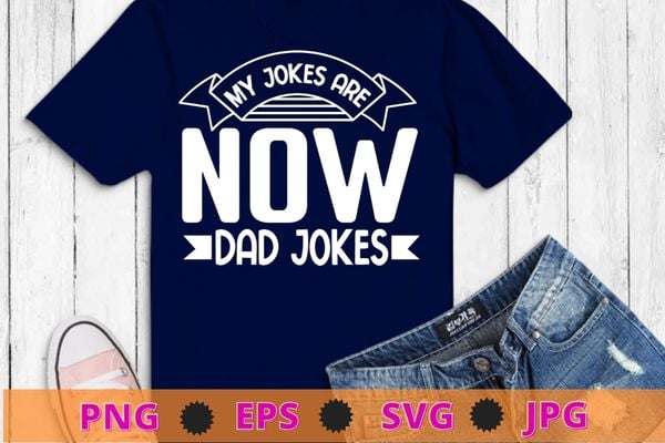 My jokes are now dad jokes funny first time dad gifts for men new father dad jokes t-shirt
