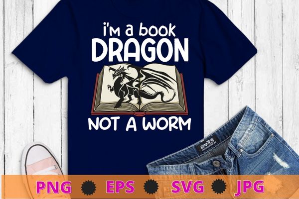 I’m A Book Dragon Not A Worm Geeky Reading T-Shirt design svg, I’m A Book Dragon Not A Worm png, book, dragon