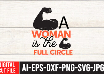 A Woman is The Full Circle T-Shirt Design , A Woman is The Full CircleSVG Cut File , Strong Woman SVG Bundle , Strong Woman SVG Bundle Quotes, Strong Woman