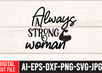 Always A Strong Woman T-Shirt Design ,Always A Strong Woman SVG Cut File , Strong Woman SVG Bundle , Strong Woman SVG Bundle Quotes, Strong Woman T-Shirt Design, I Am