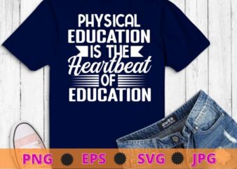 Physical Education Is Heartbeat Of Education Teacher School T-Shirt design svg, Pe Teacher, Physical Education, PE Teacher,