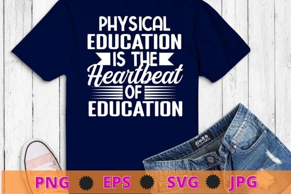 Physical education is heartbeat of education teacher school t-shirt design svg, pe teacher, physical education, pe teacher,