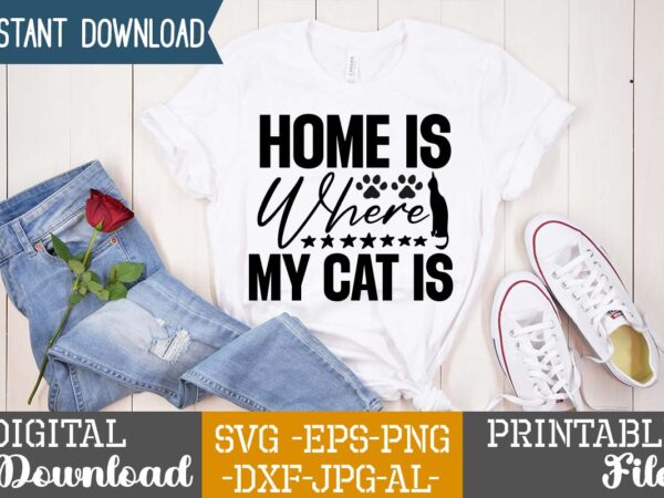 Home is where my cat is,cat mama svg bundle, funny cat svg, cat svg, kitten svg, cat lady svg, crazy cat lady svg, cat lover svg, cats svg, dxf, png,funny graphic t shirt