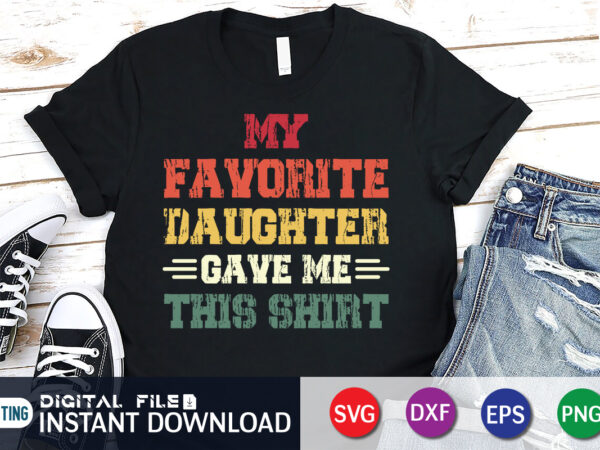 My favorite daughter gave me this shirt print template t shirt design for sale