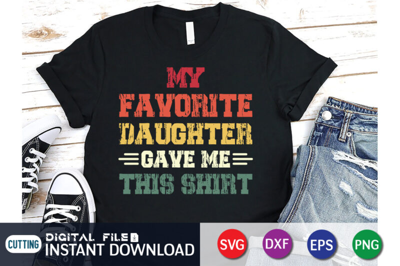 My Favorite Daughter Gave Me This Shirt print template t shirt design for sale