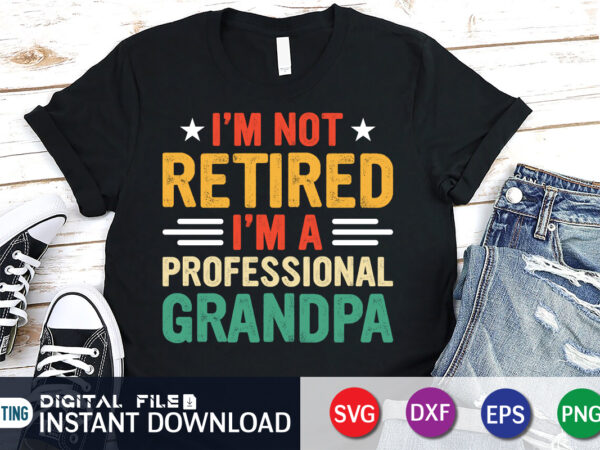 I’m not retired i’m a professional grandpa shirt print template t shirt design for sale