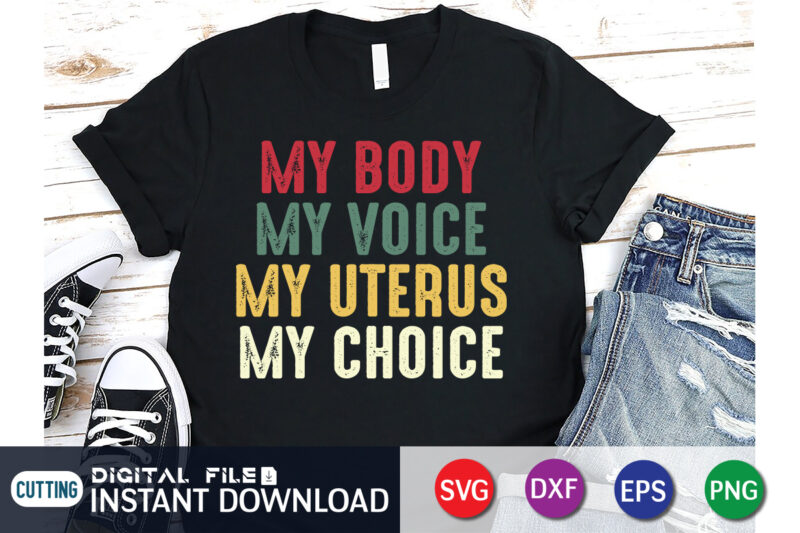 Pro Choice My Body My Voice My Uterus My Choice Svg Shirt, women’s rights t-shirt, women power svg shirt print templete