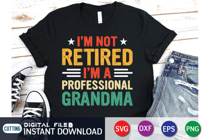 I’m Not Retired I’m a Professional Grandma shirt print template t shirt design for sale