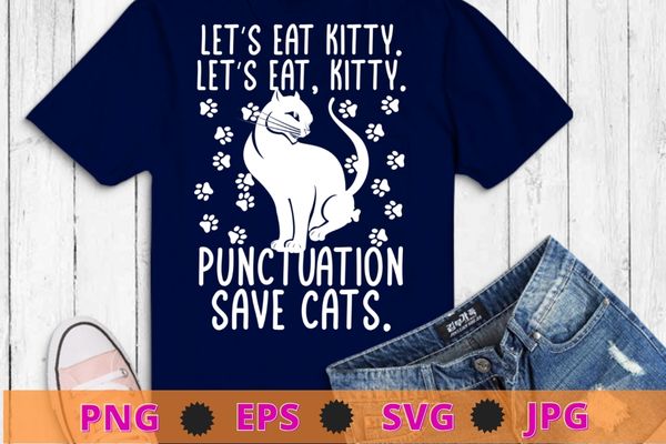 Funny lets eat kitty punctuation saves cats cat lover t-shirt design svg, funny car lover, cat mom, cat lady, cat quote