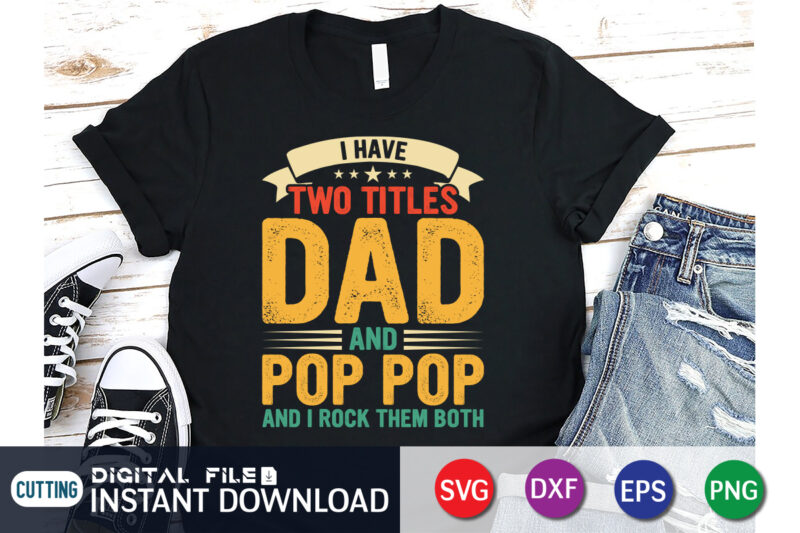 I have two titles dad and pop pop and i rock them both t shirt, papa png, dad svg shirt, dad svg shirt print template