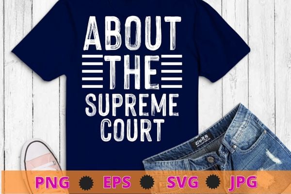 Abort The Supreme SCOTUS Court Pro Choice Roe v Wade T-Shirt design svg,