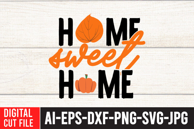Home Sweet Home T-Shirt Design , Home Sweet Home SVG Cut File , Fall SVG Bundle , Autumn SVG Bundle , Thanksgiving SVG Bundle, Fall SVG Quotes , Fall SVG