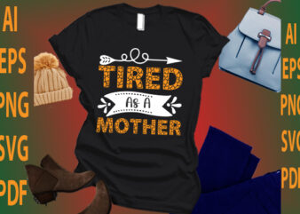 Tired As A Mother t shirt designs for sale