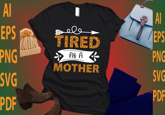 Tired as a mother t shirt designs for sale