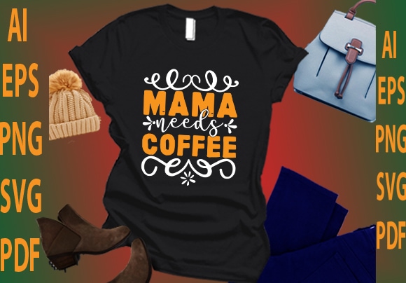 Mama Needs Coffee - Buy t-shirt designs