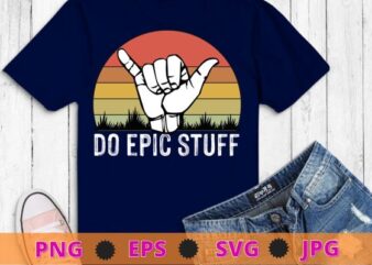 Do Epic Stuff Surfer Hang Loose Shaka Windsurfing Surf T-Shirt design svg, Do Epic Stuff, Surfer Hang Loose, Shaka Windsurfing,