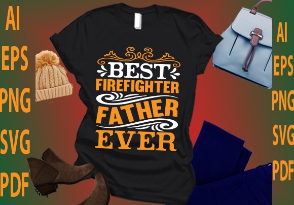 Best firefighter father ever t shirt template