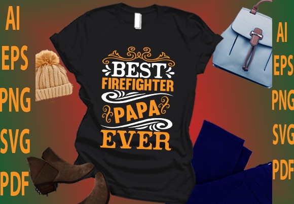 Best firefighter papa ever t shirt template