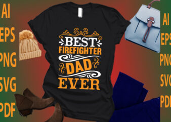 Best Firefighter Dad Ever t shirt template