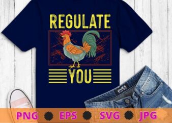 Regulate Your Chicken Rooster Reproductive Rights Feminist funny T-shirt design svg,Regulate Your Rooster png,