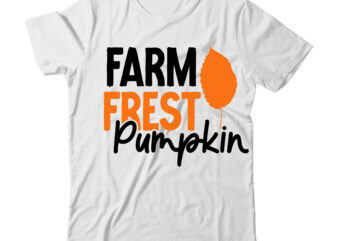 Farm Frest Pumpkin T-Shirt Design , Fall SVG Bundle , Thanksgiving SVG Bundle , Authman SVG Bundle , Fall Funny SVg Quotes , Funny Thanksgiving SVG Bundle , Fall Vector
