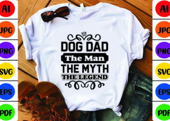 Dog Dad the Man the Myth the Legend t shirt vector illustration