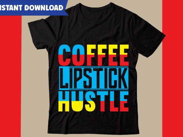 Coffee lipstick hustle t-shirt design,hustle svg bundle,inspirational svg bundle quotes,motivational svg bundle,motivational svg bundle free,20 motivational t shirt design,custom tshirt design, spiritual quotes svg,inspirational svg bundle cut files,huge svg bundle,