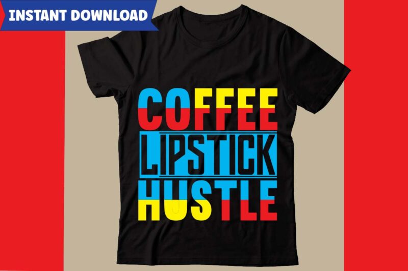 Coffee Lipstick Hustle T-shirt Design,Hustle svg bundle,inspirational svg bundle quotes,motivational svg bundle,motivational svg bundle free,20 motivational t shirt design,custom tshirt design, spiritual quotes svg,inspirational svg bundle cut files,huge svg bundle,